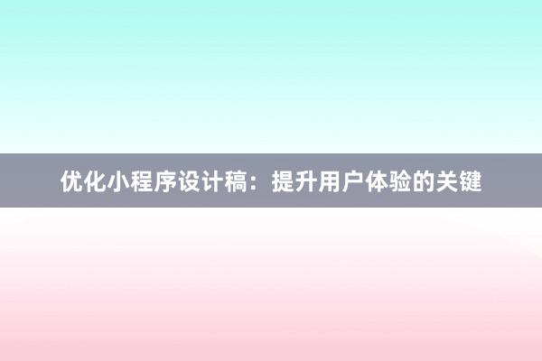 优化小程序设计稿：提升用户体验的关键